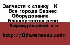 Запчасти к станку 16К20. - Все города Бизнес » Оборудование   . Башкортостан респ.,Караидельский р-н